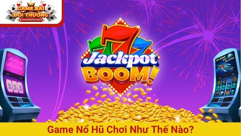 game nổ hũ chơi như thế nào