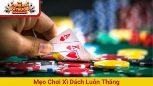 Mẹo chơi xì dách luôn thắng